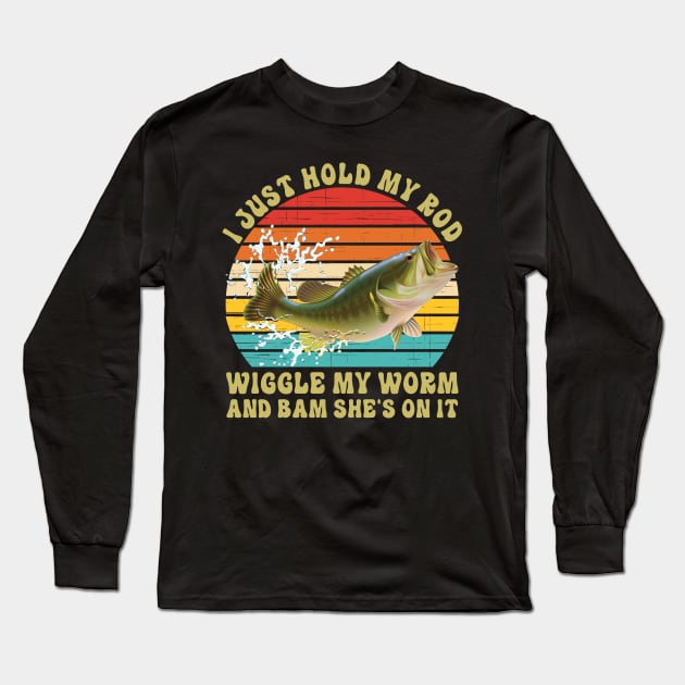 I Just Hold My Rod Wiggle My Worm And Bam She's On It Long Sleeve T-Shirt by yamatonadira